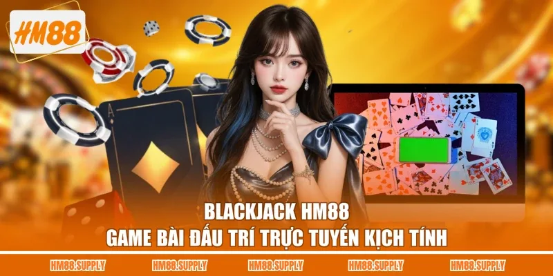 Blackjack HM88 - Game Bài Đấu Trí Trực Tuyến Kịch Tính