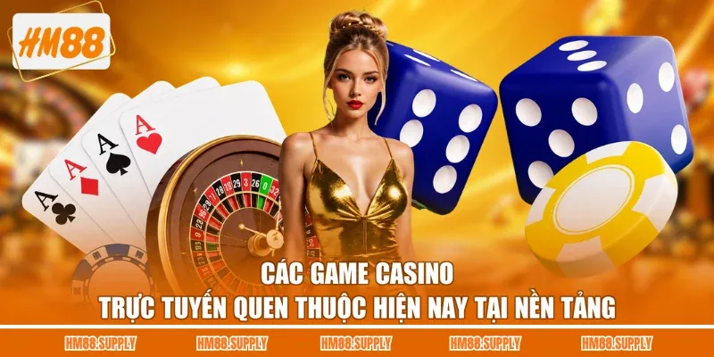 Các game casino trực tuyến quen thuộc hiện nay tại nền tảng