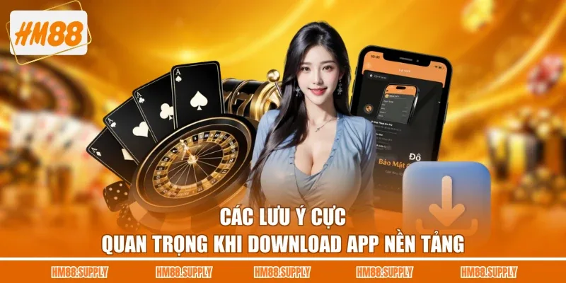 Các lưu ý cực quan trọng khi download app nền tảng