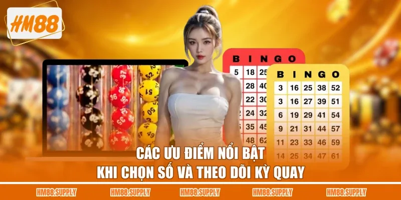 Các ưu điểm nổi bật khi chọn số và theo dõi kỳ quay