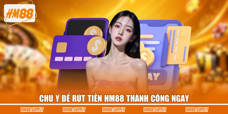 Chú ý để rút tiền HM88 thành công ngay