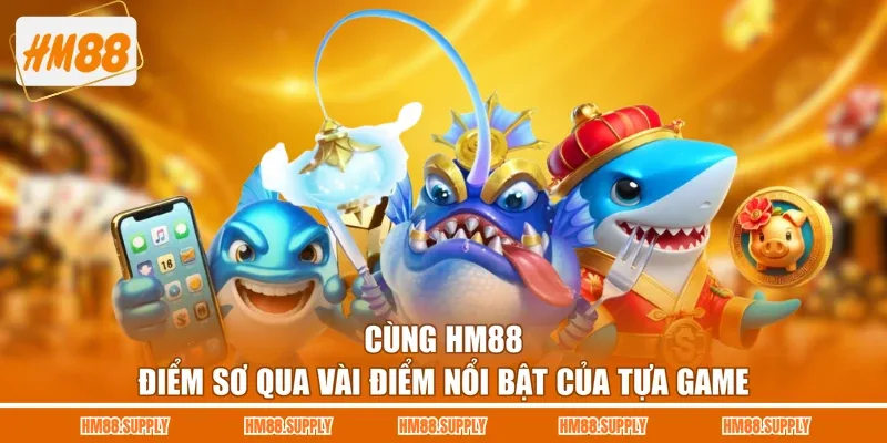Cùng HM88 điểm sơ qua vài điểm nổi bật của tựa game