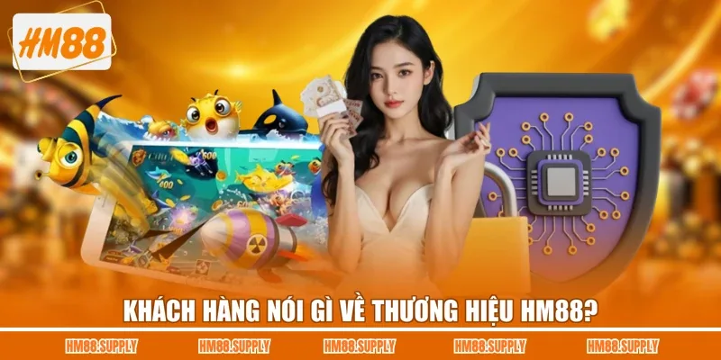 Khách hàng nói gì về thương hiệu HM88?