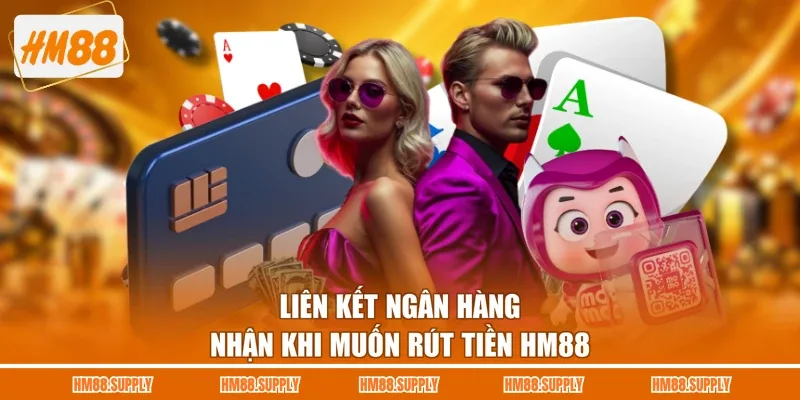 Liên kết ngân hàng nhận khi muốn rút tiền HM88