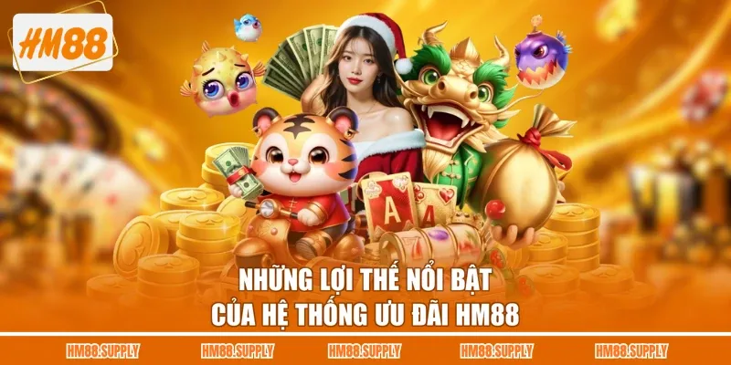 Những lợi thế nổi bật của hệ thống ưu đãi HM88