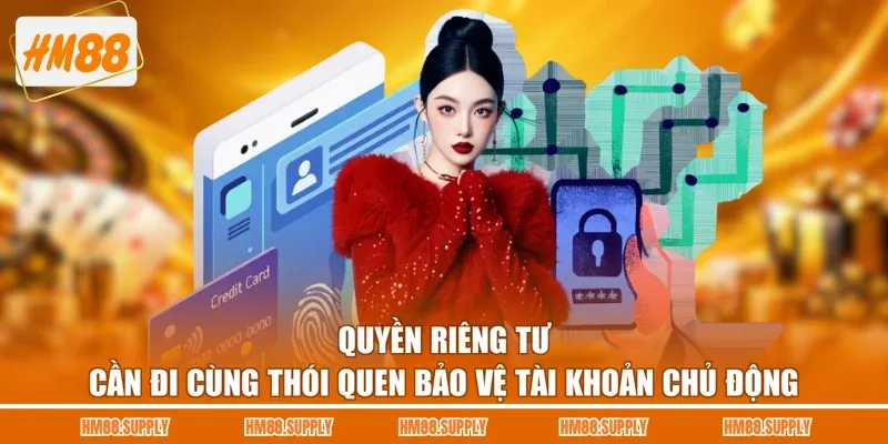 Quyền riêng tư cần đi cùng thói quen bảo vệ tài khoản chủ động