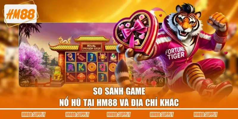 So sánh game nổ hũ tại HM88 và địa chỉ khác