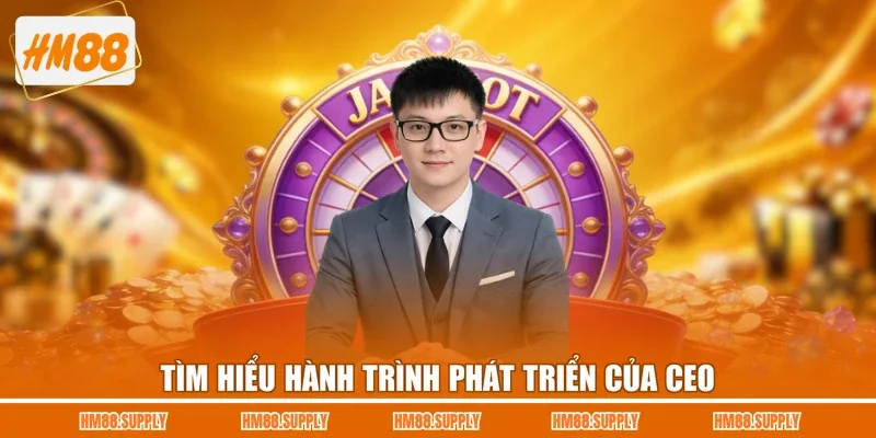 Tìm hiểu hành trình phát triển của CEO