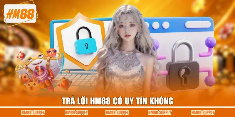 Trả lời HM88 có uy tín không