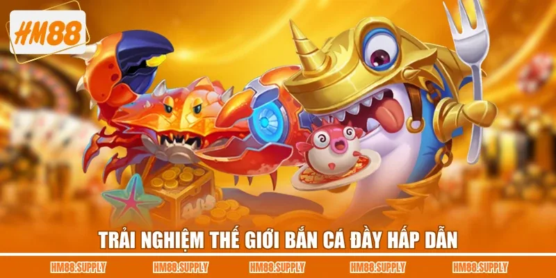 Trải nghiệm thế giới bắn cá đầy hấp dẫn