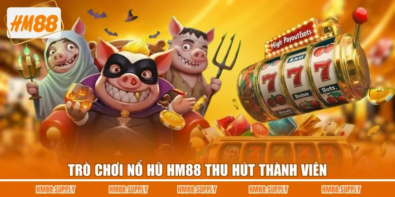 Trò chơi nổ hũ HM88 thu hút thành viên