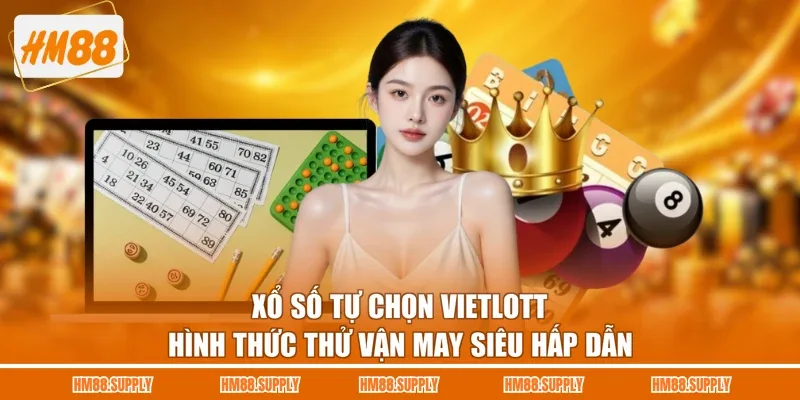 Xổ Số Tự Chọn Vietlott - Hình Thức Thử Vận May Siêu Hấp Dẫn